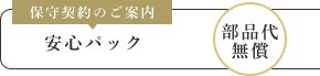 保守契約のご案内 安心パック 部品代無償