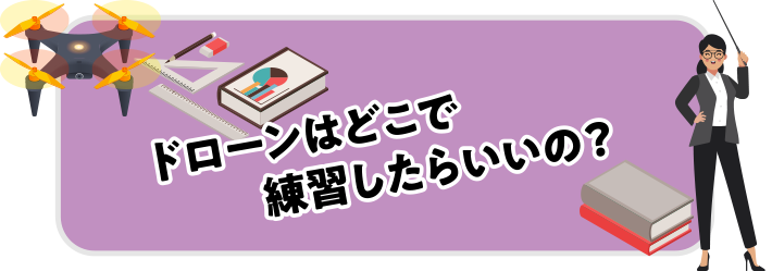 ドローンはどこで練習したらいいの？？