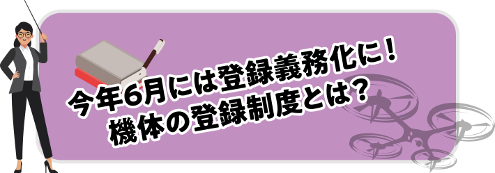 今年6月には登録義務化に！機体の登録制度とは？