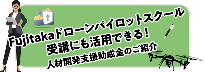 Fujitakaドローンパイロットスクール受講にも活用できる！人材開発支援助成金のご紹介