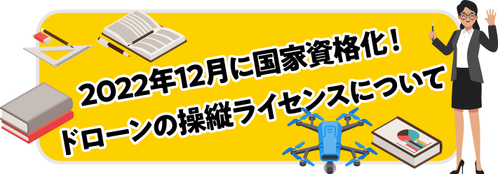 2022年12月に国家資格化！ドローンの操縦ライセンスについて