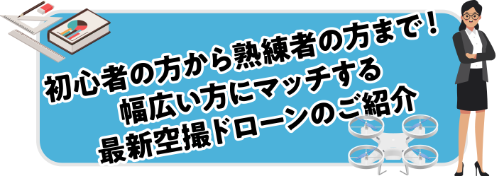 初心者の方から熟練者の方まで！幅広い方にマッチする最新空撮ドローンのご紹介