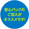 安心パックのご加入がオススメです！