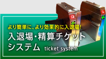 より簡単に、より効果的に入退場！入退場・精算チケットシステム