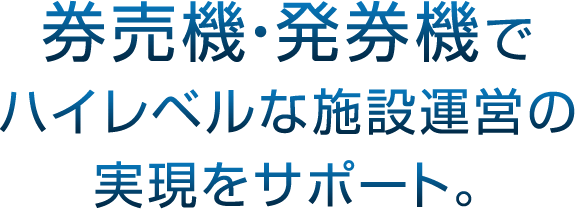 券売機・発券機でハイレベルな施設運営の実現をサポート