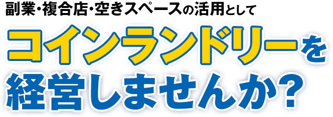 副業・複合店・空きスペースの活用としてコインランドリーを経営しませんか？